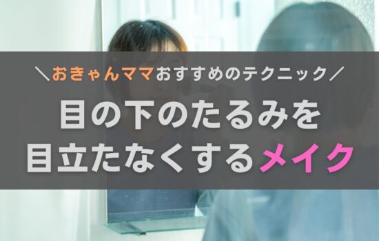 目の下のたるみを目立たなくするメイク術！おきゃんママがノウハウを伝授