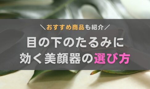 目の下のたるみに効く美顔器の選び方は？おきゃんママおすすめ機種も紹介