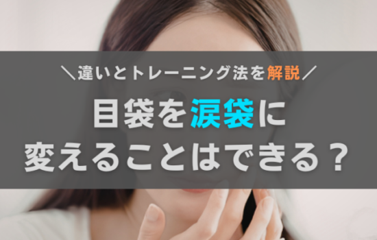 目袋を涙袋に変えることはできる?違いと目元・頬のトレーニングを解説