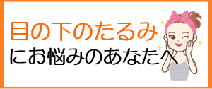 目の下のたるみにお悩みのあなたへ